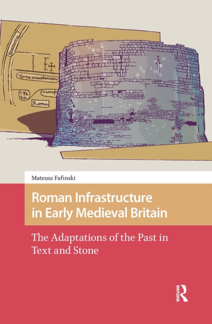 Book cover of: Roman Infrastructure in Early Medieval Britain. By: Mateusz Fafinski