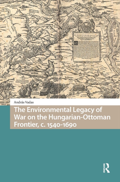 Book cover of: Environmental Legacy of War on the Hungarian-Ottoman Frontier, c. 1540-1690. By: András Vadas