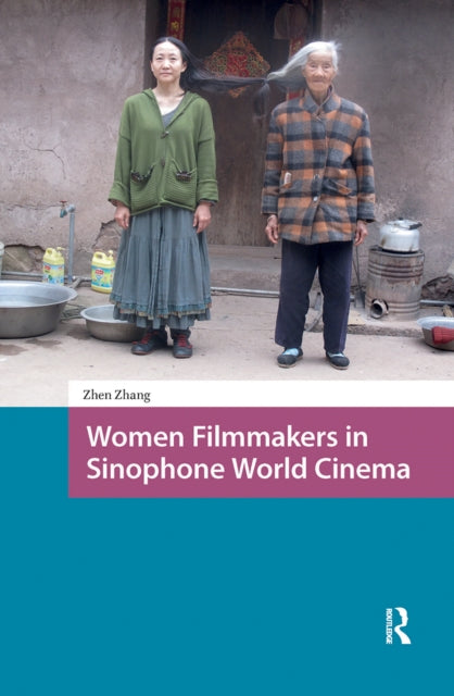 Book cover of: Women Filmmakers in Sinophone World Cinema. By: Zhen Zhang