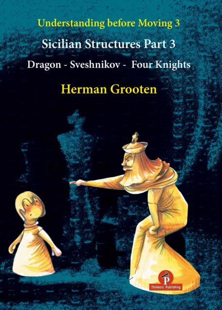 Book cover of: Understanding Before Moving 3 - Part 3: Sicilian Structures - Dragon - Sveshnikov - Four Knights. By: GROOTEN