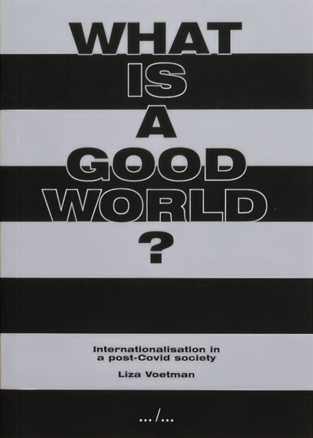 Book cover of: What is a good world? Internationalisation in a post-Covid society. By: Liza Voetman