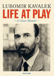 Book cover of: Life at Play. By: Lubomir Kavalek