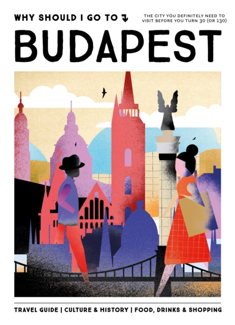 Why Should I Go To Budapest, The city you definitely need to visit before you turn 30 (or 130) 9789493338678 Team WSIGT