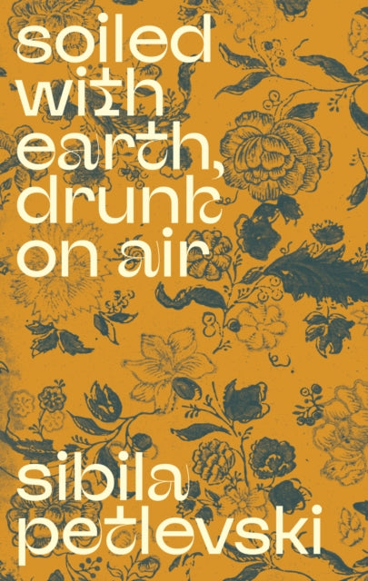 Book cover of: Soiled With Earth, Drunk On Air. By: Sibila Petlevski