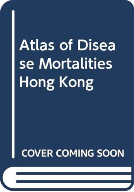 Book cover of: Atlas of Disease Mortalities in Hong Kong for the Three Five-Year Periods in 1979-93. By: Owen Llewelyn Lloyd