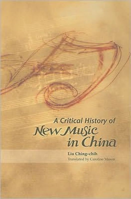 Book cover of: Critical History of New Music in China. By: Jingzhi Liu