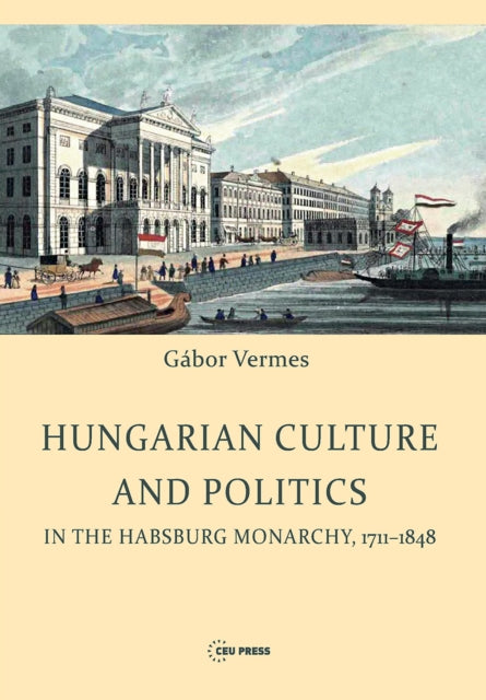 Book cover of: Hungarian Culture and Politics in the Habsburg Monarchy 1711-1848