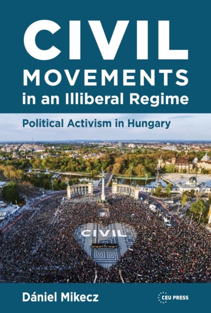 Book cover of: Civil Movements in an Illiberal Regime. By: Dániel Mikecz