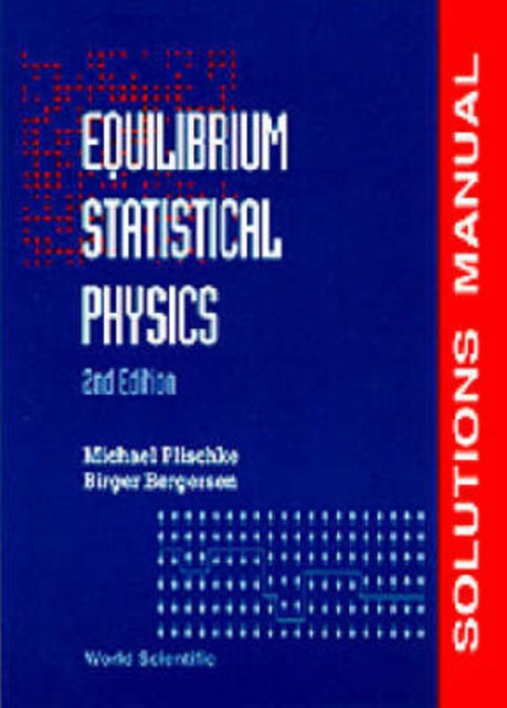 Book cover of: Equilibrium Statistical Physics (2nd Edition) - Solutions Manual. By: Michael Plischke