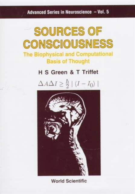 Book cover of: Sources Of Consciousness: The Biophysical And Computational Basis Of Thought. By: H. S. Green