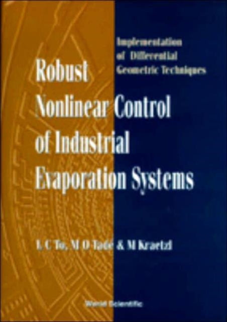 Book cover of: Robust Nonlinear Control Of Industrial Evaporation Systems: Implementation Of Differential Geometric Techniques. By: L. C. To