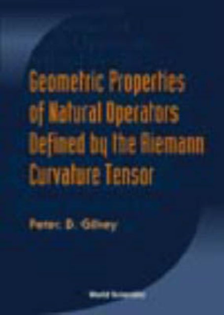 Book cover of: Geometric Properties Of Natural Operators Defined By The Riemann Curvature Tensor. By: Peter B. Gilkey