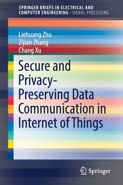 Book cover of: Secure and Privacy-Preserving Data Communication in Internet of Things. By: Liehuang Zhu
