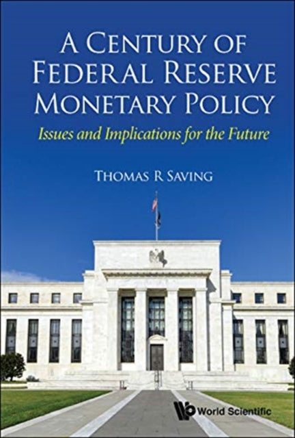Book cover of: Century Of Federal Reserve Monetary Policy, A: Issues And Implications For The Future. By: Thomas R. Saving