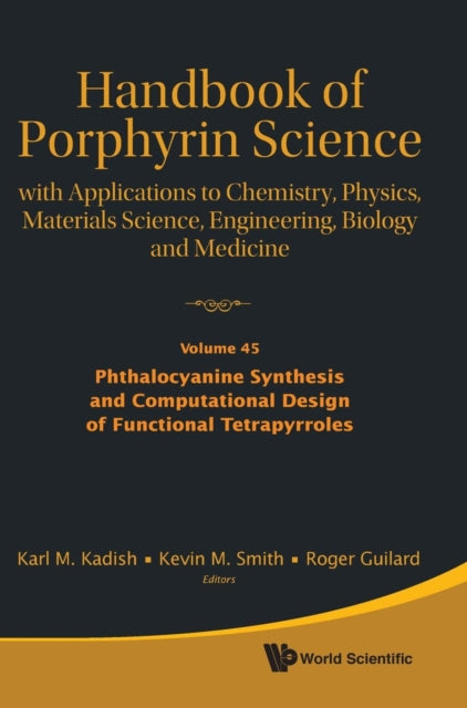 Book cover of: Handbook Of Porphyrin Science: With Applications To Chemistry, Physics, Materials Science, Engineering, Biology And Medicine - Volume 45: Phthalocyanine Synthesis And Computational Design Of Functional Tetrapyrroles. By: Karl M. Kadish