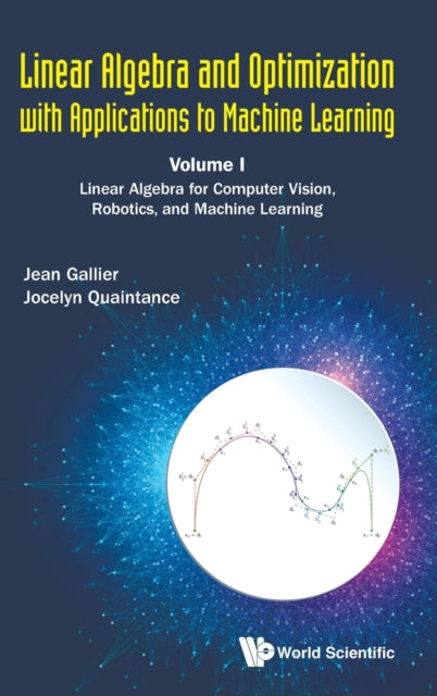 Book cover of: Linear Algebra And Optimization With Applications To Machine Learning - Volume I: Linear Algebra For Computer Vision, Robotics, And Machine Learning. By: Jean H. Gallier