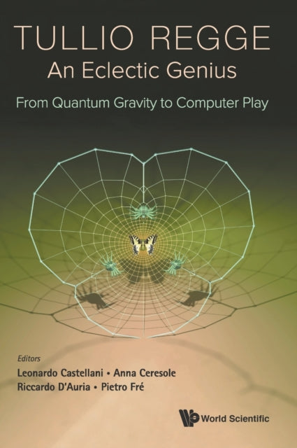 Tullio Regge: An Eclectic Genius: From Quantum Gravity To Computer Play