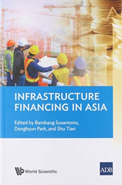 Book cover of: Infrastructure Financing In Asia. By: Bambang Susantono