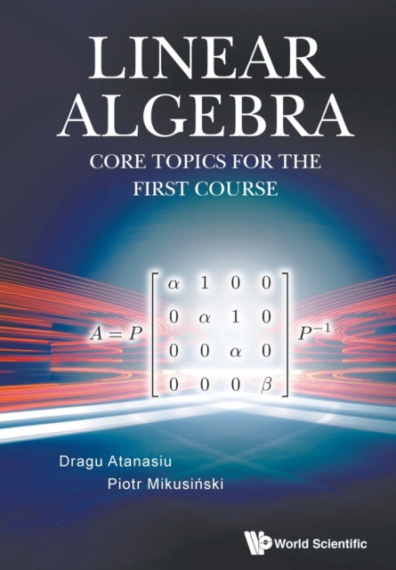 Book cover of: Linear Algebra: Core Topics For The First Course. By: Dragu Atanasiu