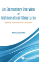 Book cover of: Elementary Overview Of Mathematical Structures, An: Algebra, Topology And Categories. By: Marco Grandis
