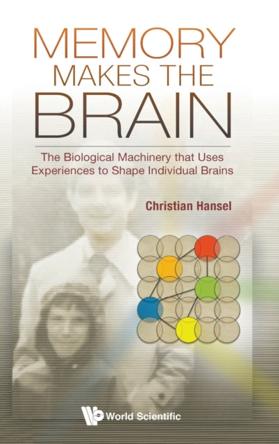Book cover of: Memory Makes The Brain: The Biological Machinery That Uses Experiences To Shape Individual Brains. By: Christian Hänsel