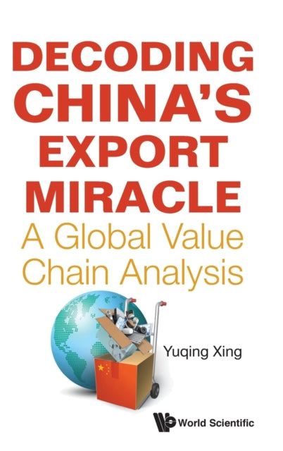 Book cover of: Decoding China's Export Miracle: A Global Value Chain Analysis. By: Yuqing Xing