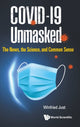 Book cover of: Covid-19 Unmasked: The News, The Science, And Common Sense. By: W. Just