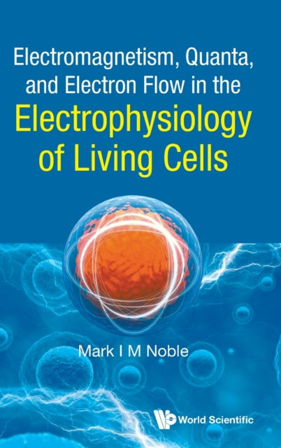 Book cover of: Electromagnetism, Quanta, And Electron Flow In The Electrophysiology Of Living Cells. By: Mark I. M. Noble