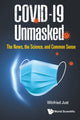 Book cover of: Covid-19 Unmasked: The News, The Science, And Common Sense. By: W. Just
