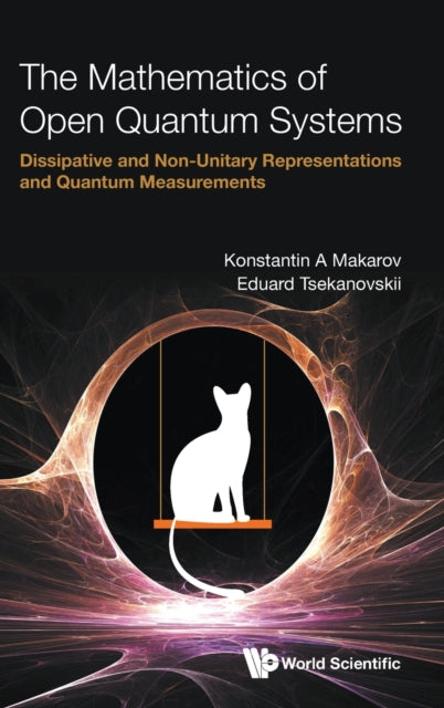 Book cover of: Mathematics Of Open Quantum Systems, The: Dissipative And Non-unitary Representations And Quantum Measurements. By: Konstantin A. Makarov