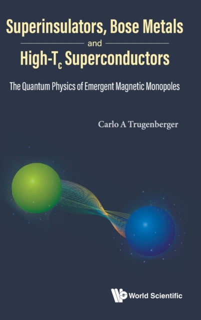 Book cover of: Superinsulators, Bose Metals And High-tc Superconductors: The Quantum Physics Of Emergent Magnetic Monopoles. By: Carlo A. Trugenberger
