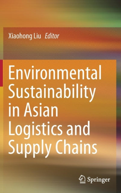 Book cover of: Environmental Sustainability in Asian Logistics and Supply Chains. By: Xiaohong Liu