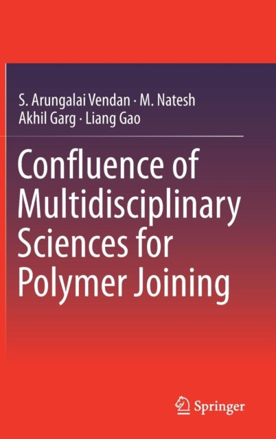 Book cover of: Confluence of Multidisciplinary Sciences for Polymer Joining. By: S. Arungalai Vendan