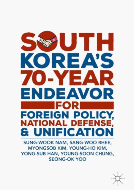 Book cover of: South Korea’s 70-Year Endeavor for Foreign Policy, National Defense, and Unification. By: Sung-Wook Nam