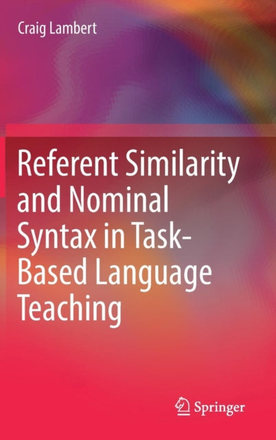 Book cover of: Referent Similarity and Nominal Syntax in Task-Based Language Teaching. By: Craig Lambert