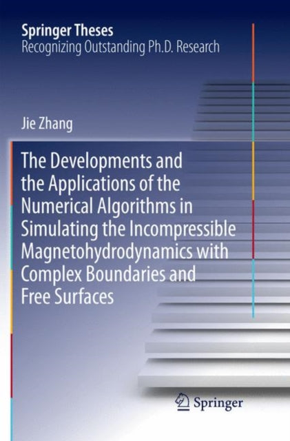 Book cover of: Developments and the Applications of the Numerical Algorithms in Simulating the Incompressible Magnetohydrodynamics with Complex Boundaries and Free Surfaces. By: Jie Zhang