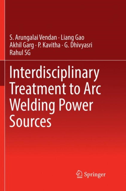 Book cover of: Interdisciplinary Treatment to Arc Welding Power Sources. By: S. Arungalai Vendan
