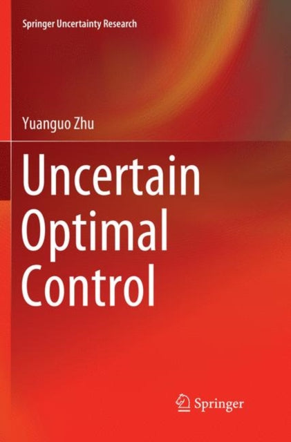 Book cover of: Uncertain Optimal Control. By: Yuanguo Zhu