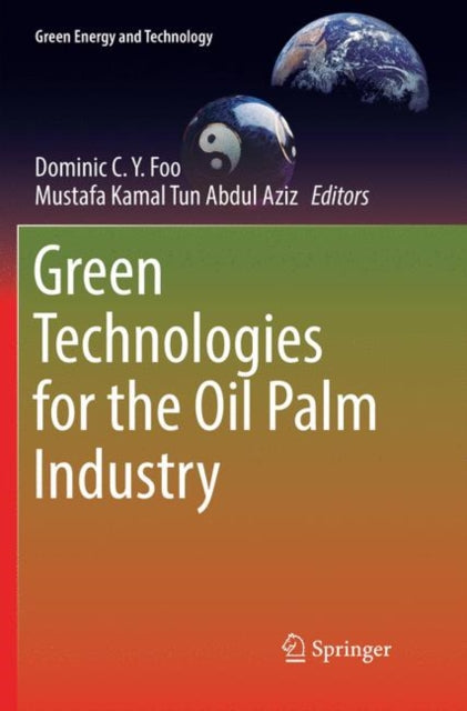 Book cover of: Green Technologies for the Oil Palm Industry. By: Dominic C.Y. Foo