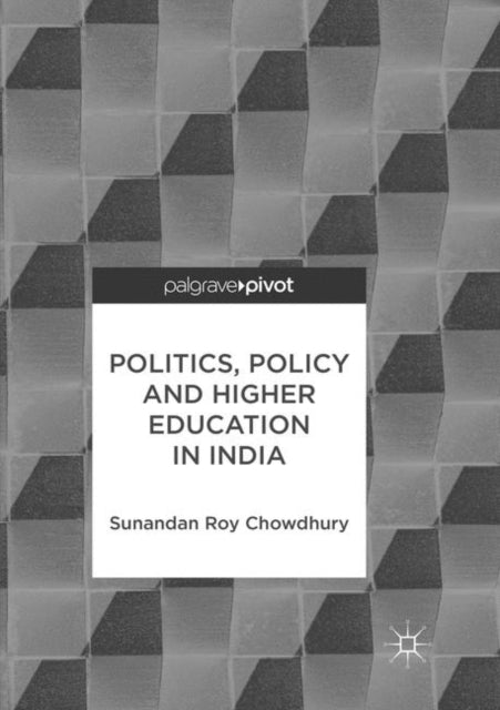 Book cover of: Politics, Policy and Higher Education in India. By: Sunandan Roy Chowdhury