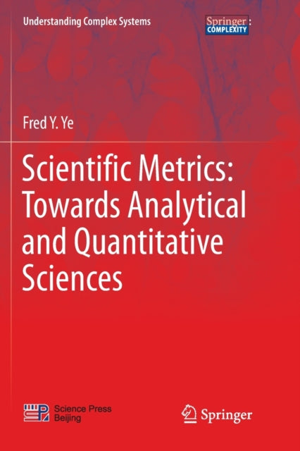 Book cover of: Scientific Metrics: Towards Analytical and Quantitative Sciences. By: Fred Y. Ye