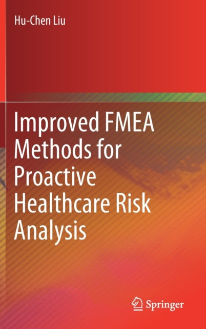 Book cover of: Improved FMEA Methods for Proactive Healthcare Risk Analysis. By: Hu-Chen Liu