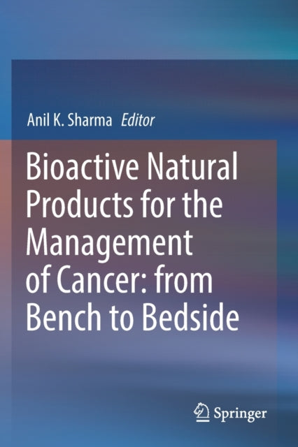 Book cover of: Bioactive Natural Products for the Management of Cancer: from Bench to Bedside. By: Anil K. Sharma