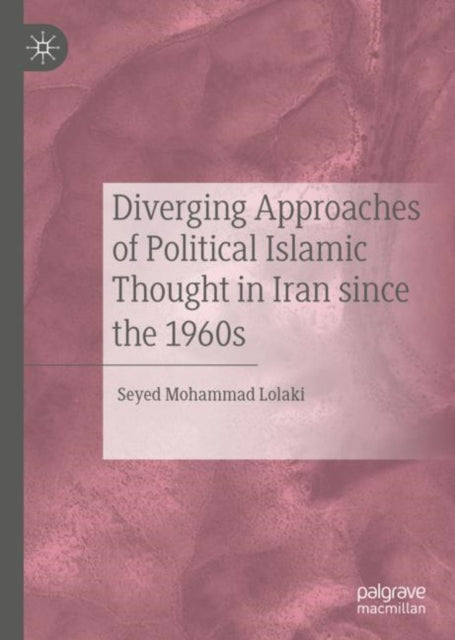Book cover of: Diverging Approaches of Political Islamic Thought in Iran since the 1960s. By: Seyed Mohammad Lolaki