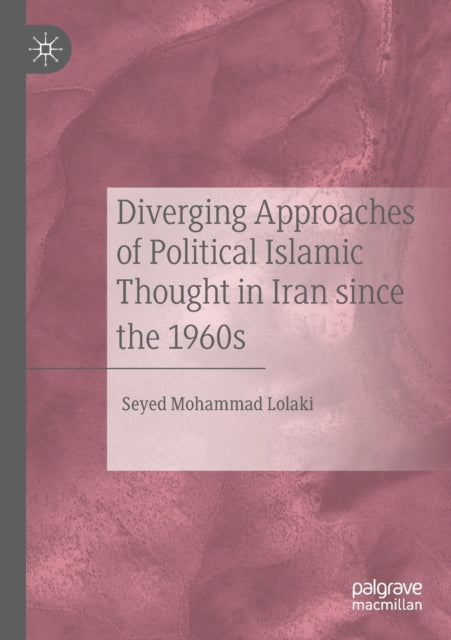 Book cover of: Diverging Approaches of Political Islamic Thought in Iran since the 1960s. By: Seyed Mohammad Lolaki