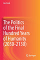Book cover of: Politics of the Final Hundred Years of Humanity (2030-2130). By: Cook, Ian