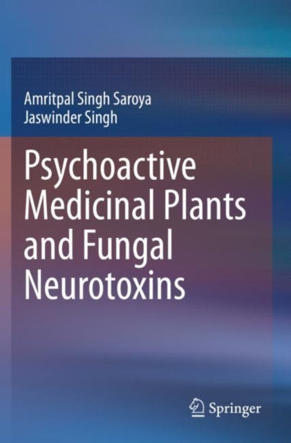 Book cover of: Psychoactive Medicinal Plants and Fungal Neurotoxins. By: Amritpal Singh Saroya