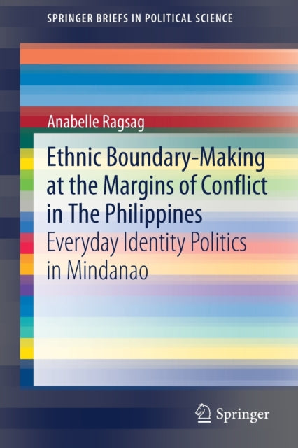 Book cover of: Ethnic Boundary-Making at the Margins of Conflict in The Philippines. By: Anabelle Ragsag