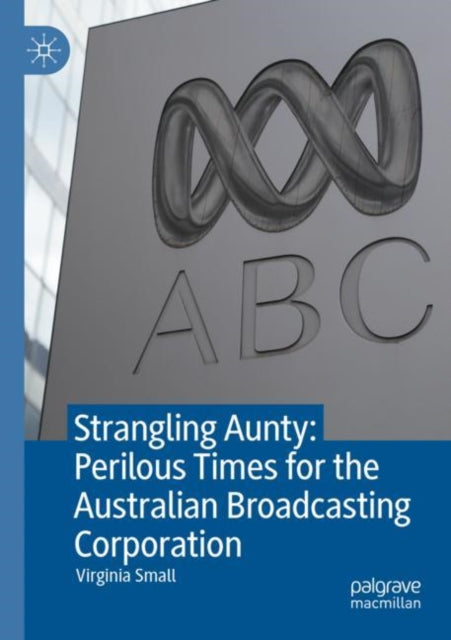 Book cover of: Strangling Aunty: Perilous Times for the Australian Broadcasting Corporation. By: Virginia Small