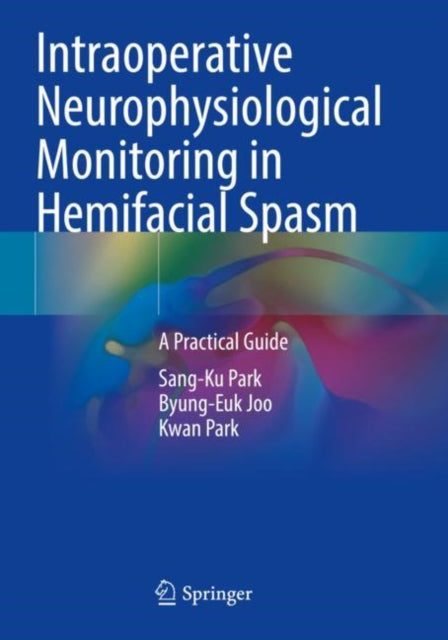 Book cover of: Intraoperative Neurophysiological Monitoring in Hemifacial Spasm. By: Sang-Ku Park